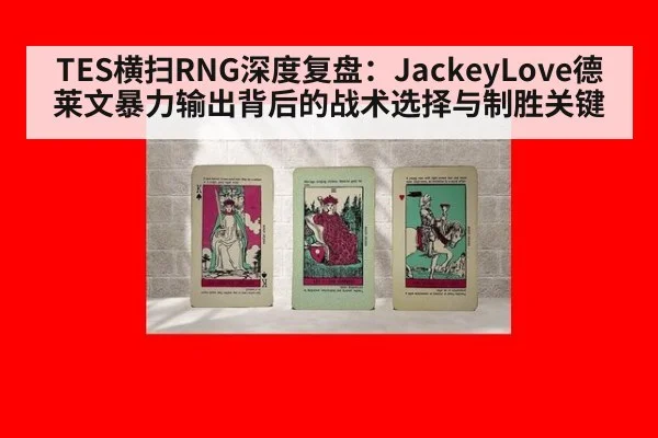 TES横扫RNG深度复盘：JackeyLove德莱文暴力输出背后的战术选择与制胜关键（j9 game）