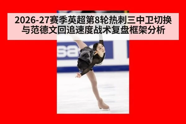 2026-27赛季英超第8轮热刺三中卫切换与范德文回追速度战术复盘框架分析（j9 game）